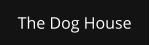 The Dog House